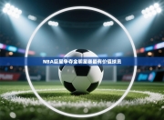 NBA巨星争夺全明星赛最有价值球员