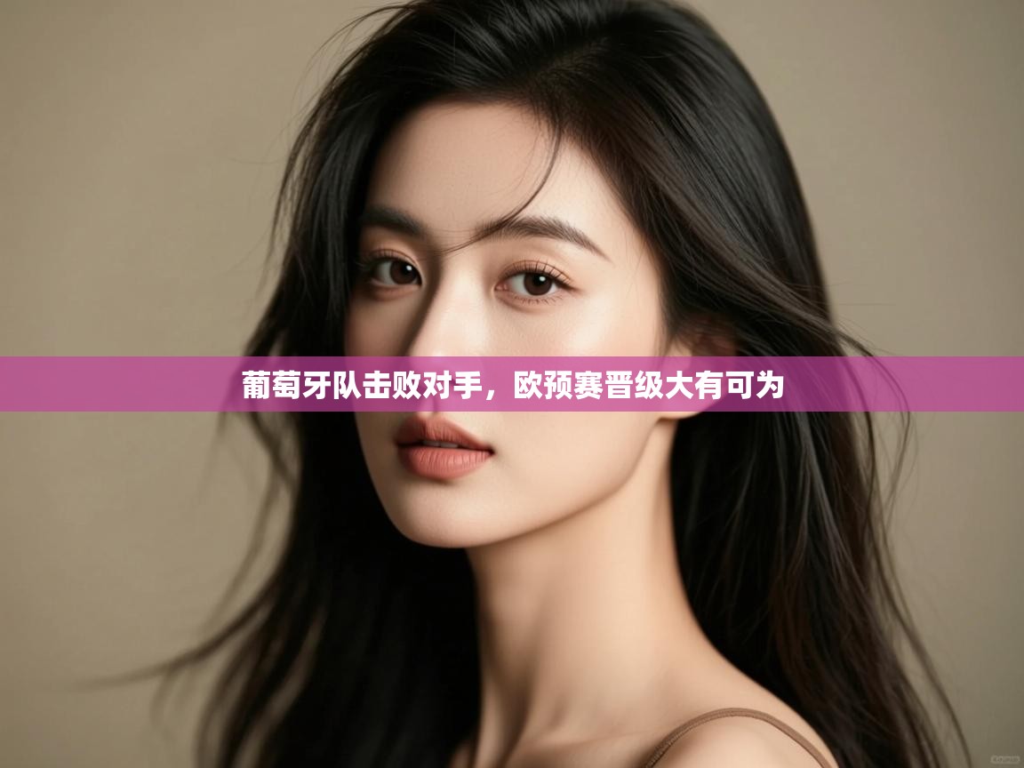 葡萄牙队击败对手，欧预赛晋级大有可为  第1张